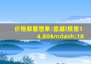 价格颠覆想象:星越l预售14.80—18