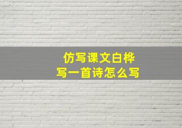 仿写课文白桦写一首诗怎么写