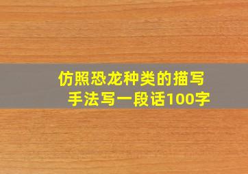 仿照恐龙种类的描写手法写一段话100字