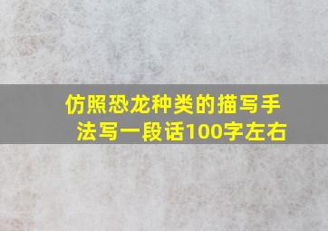 仿照恐龙种类的描写手法写一段话100字左右