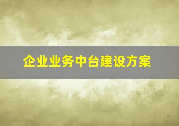 企业业务中台建设方案