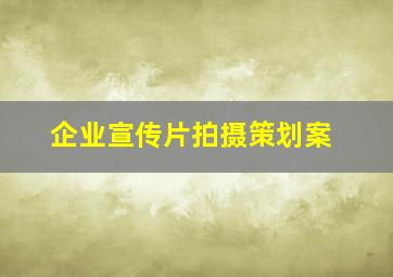 企业宣传片拍摄策划案