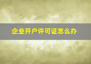 企业开户许可证怎么办