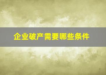 企业破产需要哪些条件