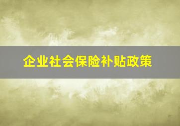 企业社会保险补贴政策