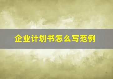 企业计划书怎么写范例