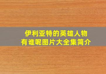 伊利亚特的英雄人物有谁呢图片大全集简介