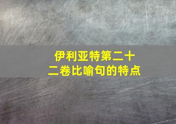 伊利亚特第二十二卷比喻句的特点