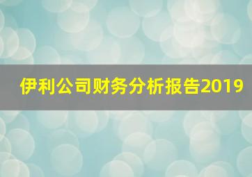 伊利公司财务分析报告2019