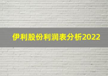 伊利股份利润表分析2022