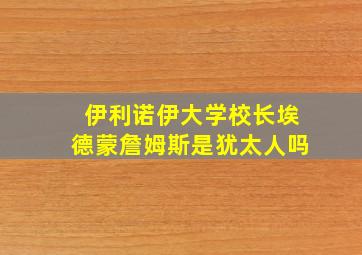 伊利诺伊大学校长埃德蒙詹姆斯是犹太人吗