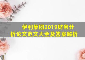 伊利集团2019财务分析论文范文大全及答案解析