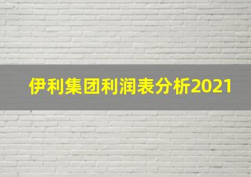 伊利集团利润表分析2021