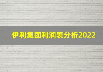 伊利集团利润表分析2022