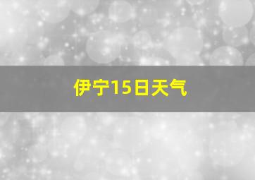 伊宁15日天气