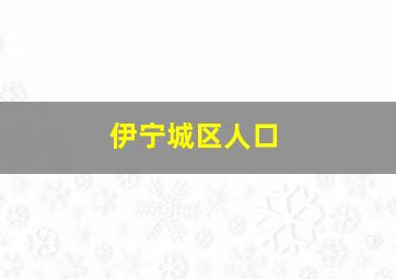 伊宁城区人口