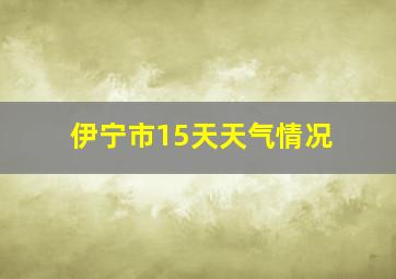 伊宁市15天天气情况