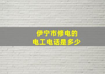 伊宁市修电的电工电话是多少