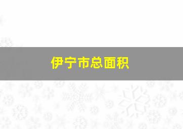 伊宁市总面积