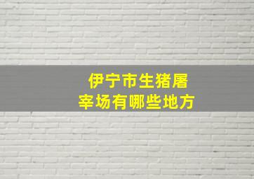 伊宁市生猪屠宰场有哪些地方