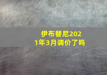 伊布替尼2021年3月调价了吗