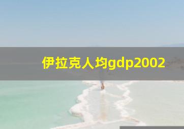 伊拉克人均gdp2002