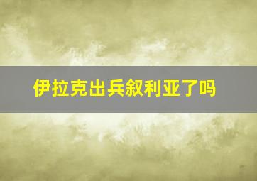 伊拉克出兵叙利亚了吗