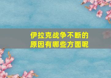 伊拉克战争不断的原因有哪些方面呢