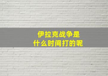 伊拉克战争是什么时间打的呢