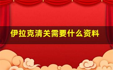 伊拉克清关需要什么资料