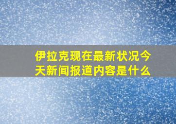 伊拉克现在最新状况今天新闻报道内容是什么