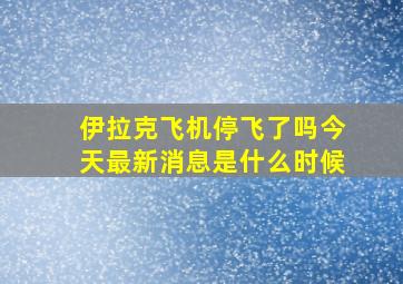 伊拉克飞机停飞了吗今天最新消息是什么时候