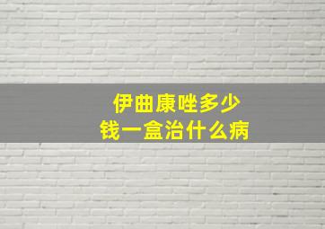 伊曲康唑多少钱一盒治什么病