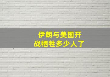 伊朗与美国开战牺牲多少人了