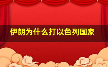 伊朗为什么打以色列国家