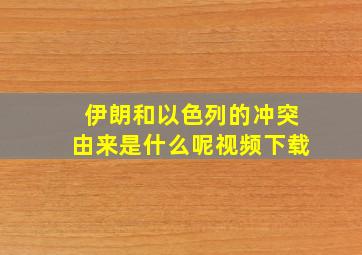 伊朗和以色列的冲突由来是什么呢视频下载