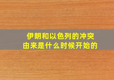 伊朗和以色列的冲突由来是什么时候开始的