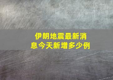 伊朗地震最新消息今天新增多少例