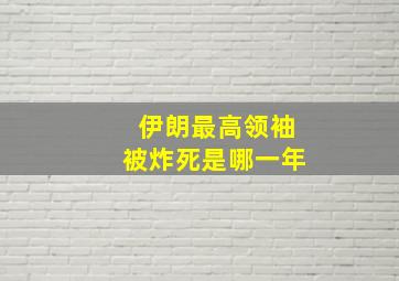 伊朗最高领袖被炸死是哪一年