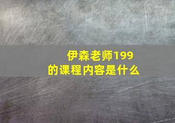 伊森老师199的课程内容是什么