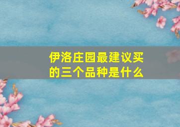 伊洛庄园最建议买的三个品种是什么