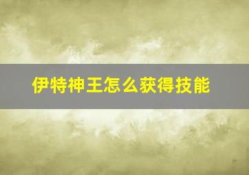 伊特神王怎么获得技能