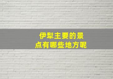 伊犁主要的景点有哪些地方呢