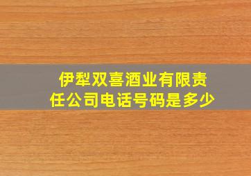 伊犁双喜酒业有限责任公司电话号码是多少