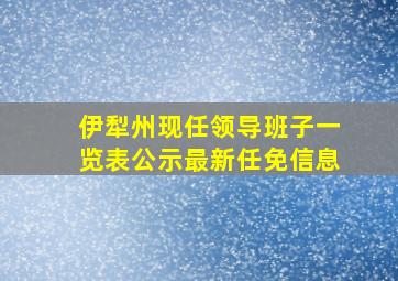 伊犁州现任领导班子一览表公示最新任免信息