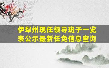 伊犁州现任领导班子一览表公示最新任免信息查询