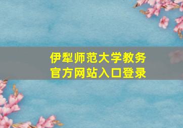 伊犁师范大学教务官方网站入口登录