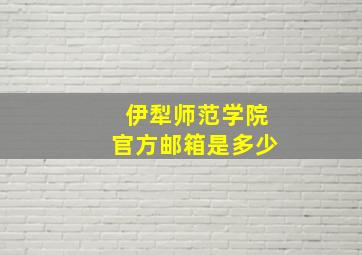 伊犁师范学院官方邮箱是多少