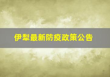 伊犁最新防疫政策公告