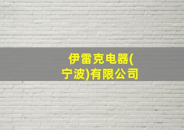 伊雷克电器(宁波)有限公司